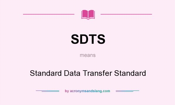 What does SDTS mean? It stands for Standard Data Transfer Standard