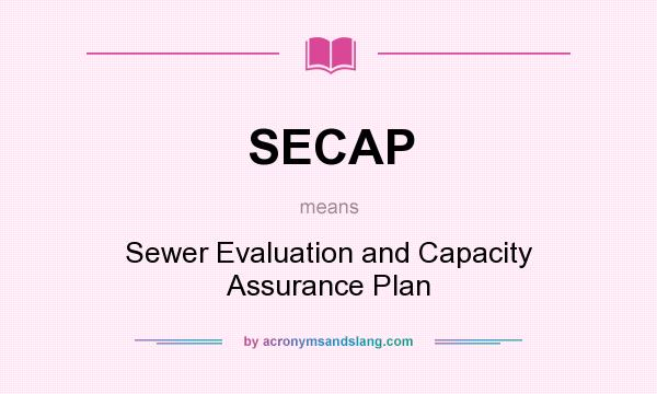 What does SECAP mean? It stands for Sewer Evaluation and Capacity Assurance Plan