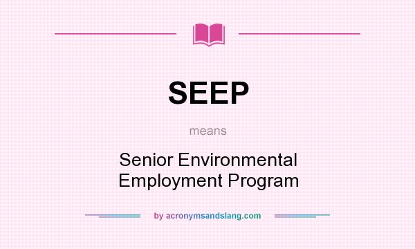 What does SEEP mean? It stands for Senior Environmental Employment Program