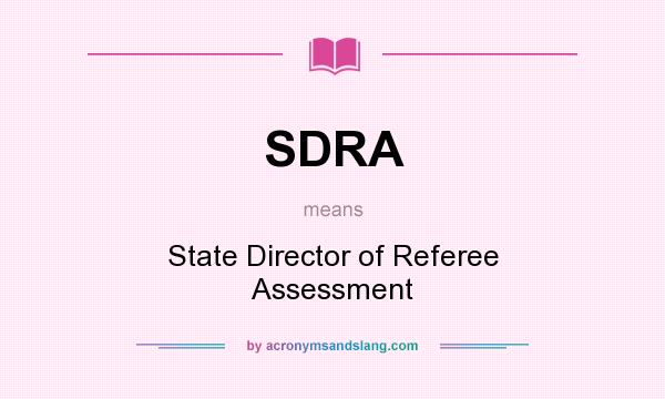 What does SDRA mean? It stands for State Director of Referee Assessment