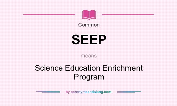 What does SEEP mean? It stands for Science Education Enrichment Program
