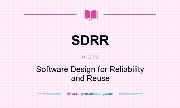 What does SDRR mean? It stands for Software Design for Reliability and Reuse