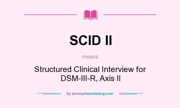 What does SCID II mean? It stands for Structured Clinical Interview for DSM-III-R, Axis II