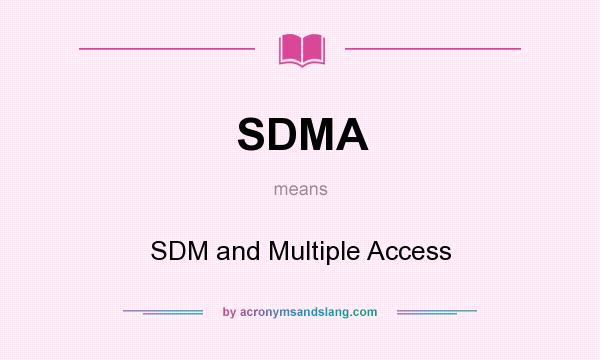 What does SDMA mean? It stands for SDM and Multiple Access