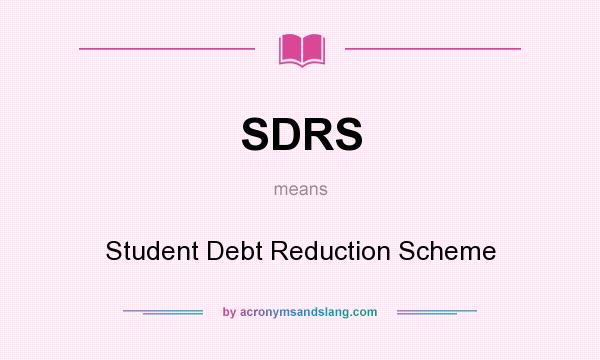 What does SDRS mean? It stands for Student Debt Reduction Scheme