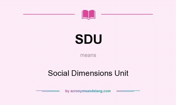 What does SDU mean? It stands for Social Dimensions Unit