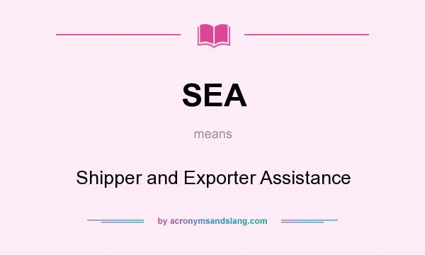 What does SEA mean? It stands for Shipper and Exporter Assistance