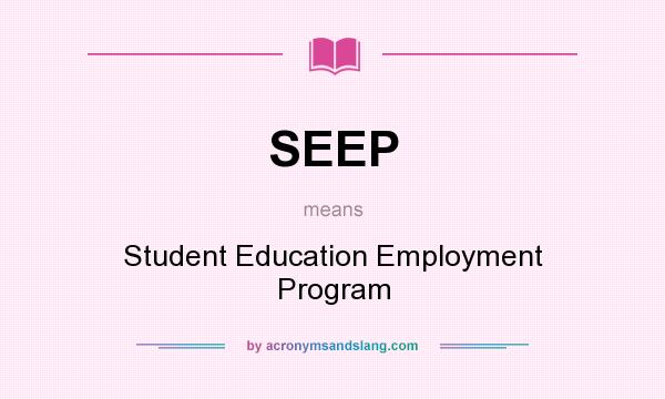 What does SEEP mean? It stands for Student Education Employment Program