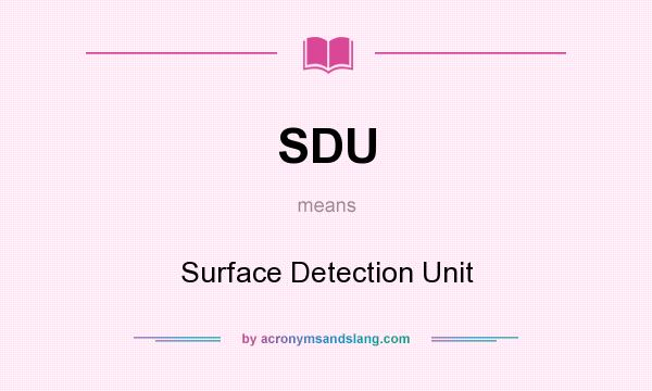 What does SDU mean? It stands for Surface Detection Unit