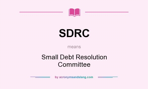 What does SDRC mean? It stands for Small Debt Resolution Committee