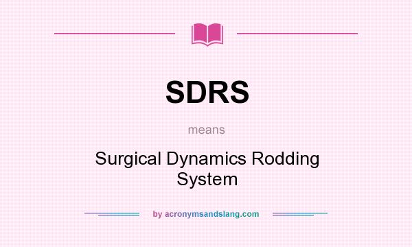 What does SDRS mean? It stands for Surgical Dynamics Rodding System