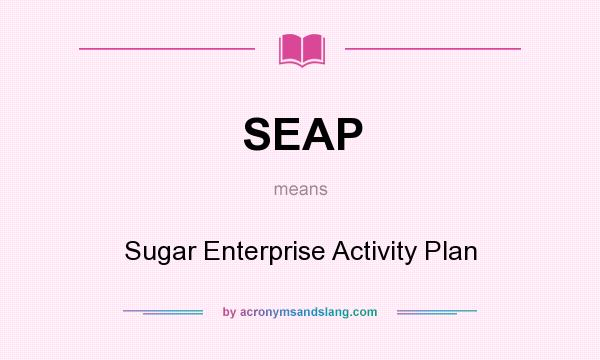 What does SEAP mean? It stands for Sugar Enterprise Activity Plan