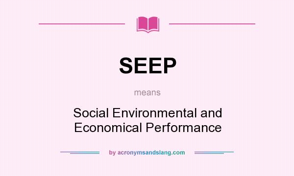 What does SEEP mean? It stands for Social Environmental and Economical Performance