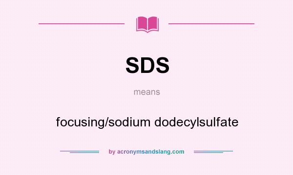 What does SDS mean? It stands for focusing/sodium dodecylsulfate