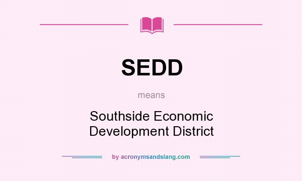 What does SEDD mean? It stands for Southside Economic Development District