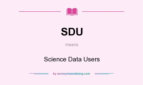 What does SDU mean? It stands for Science Data Users