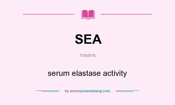 What does SEA mean? It stands for serum elastase activity