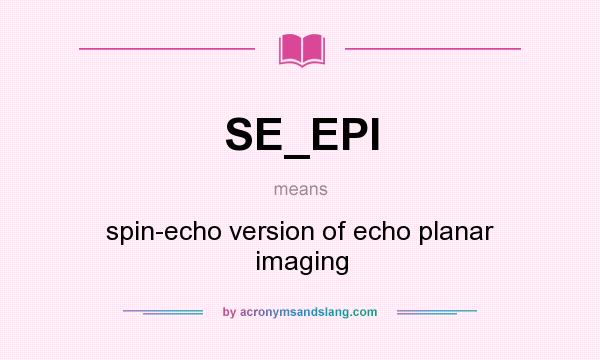 What does SE_EPI mean? It stands for spin-echo version of echo planar imaging