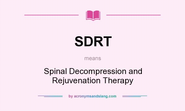 What does SDRT mean? It stands for Spinal Decompression and Rejuvenation Therapy