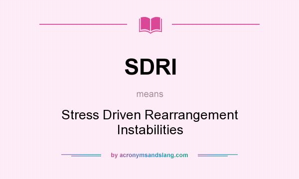 What does SDRI mean? It stands for Stress Driven Rearrangement Instabilities