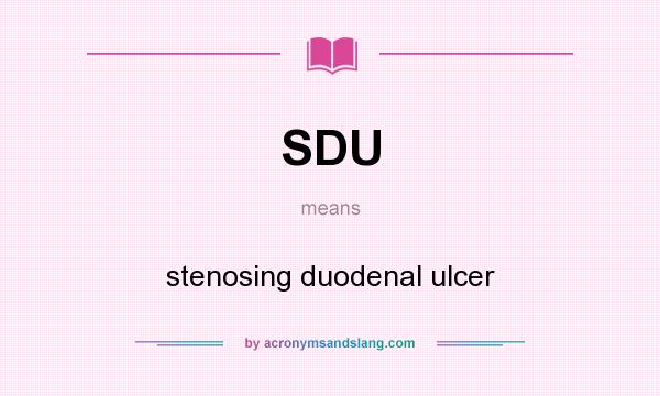 What does SDU mean? It stands for stenosing duodenal ulcer