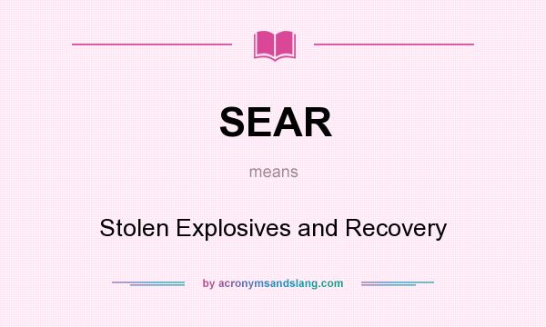 What does SEAR mean? It stands for Stolen Explosives and Recovery
