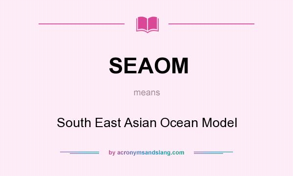 What does SEAOM mean? It stands for South East Asian Ocean Model
