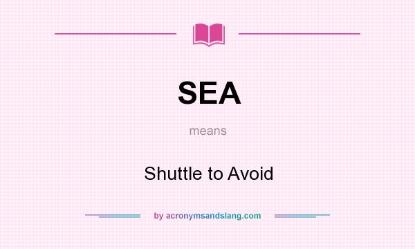 What does SEA mean? It stands for Shuttle to Avoid