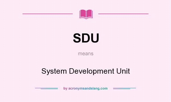 What does SDU mean? It stands for System Development Unit
