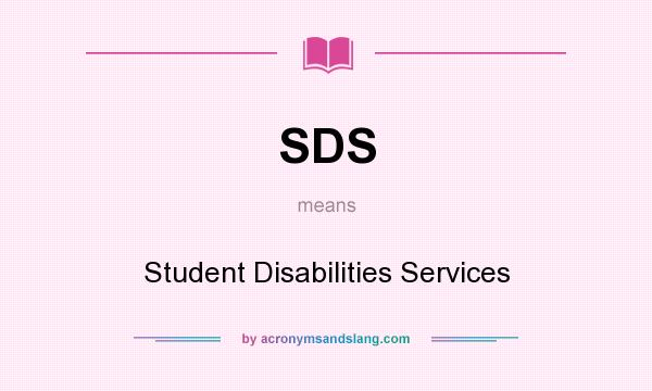 What does SDS mean? It stands for Student Disabilities Services
