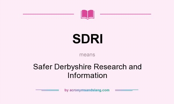What does SDRI mean? It stands for Safer Derbyshire Research and Information