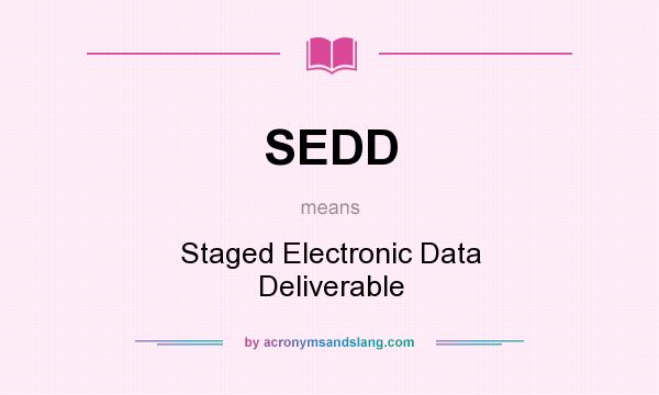 What does SEDD mean? It stands for Staged Electronic Data Deliverable
