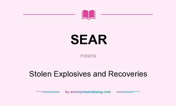 What does SEAR mean? It stands for Stolen Explosives and Recoveries