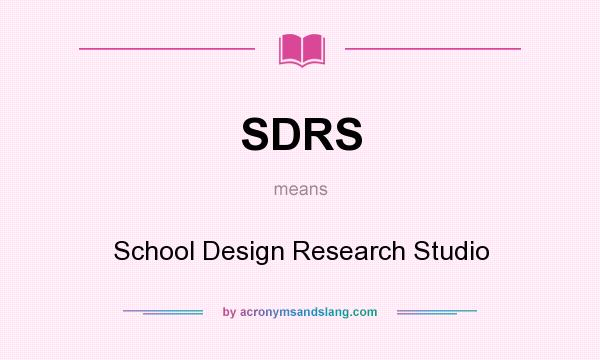 What does SDRS mean? It stands for School Design Research Studio
