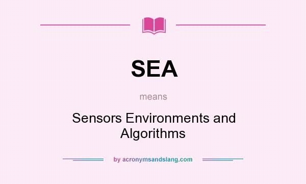 What does SEA mean? It stands for Sensors Environments and Algorithms