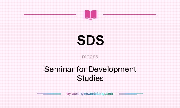 What does SDS mean? It stands for Seminar for Development Studies