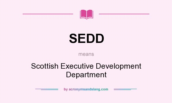 What does SEDD mean? It stands for Scottish Executive Development Department