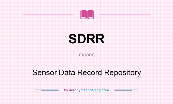 What does SDRR mean? It stands for Sensor Data Record Repository