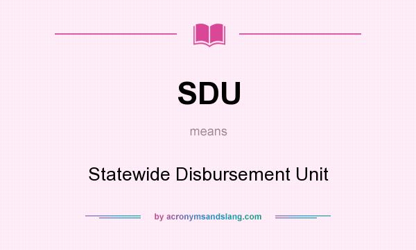 What does SDU mean? It stands for Statewide Disbursement Unit