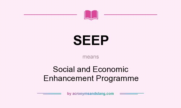 What does SEEP mean? It stands for Social and Economic Enhancement Programme