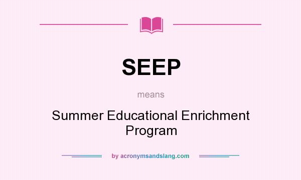 What does SEEP mean? It stands for Summer Educational Enrichment Program