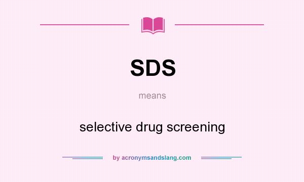 What does SDS mean? It stands for selective drug screening