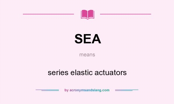 What does SEA mean? It stands for series elastic actuators