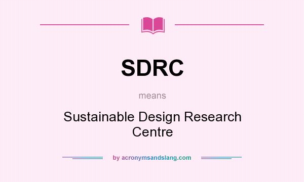 What does SDRC mean? It stands for Sustainable Design Research Centre
