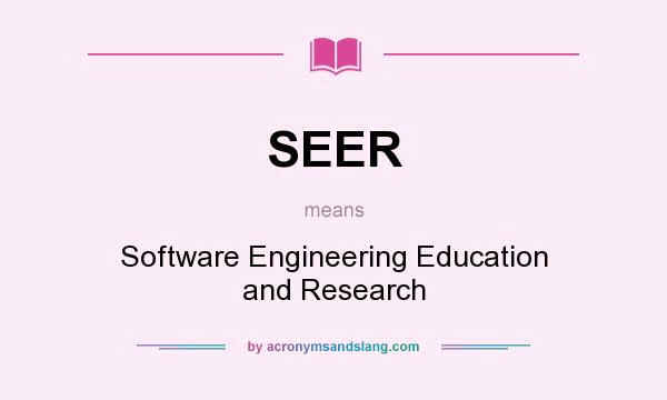 What does SEER mean? It stands for Software Engineering Education and Research