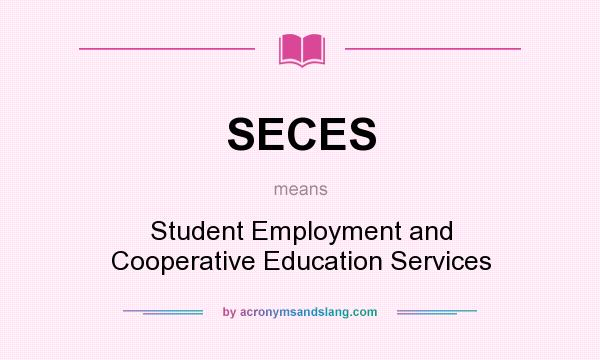 What does SECES mean? It stands for Student Employment and Cooperative Education Services