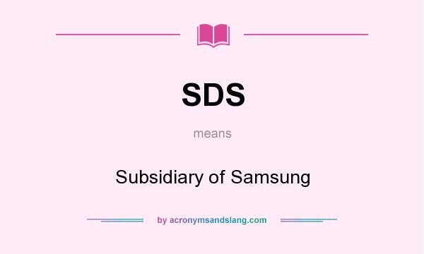 What does SDS mean? It stands for Subsidiary of Samsung