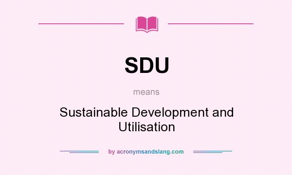 What does SDU mean? It stands for Sustainable Development and Utilisation