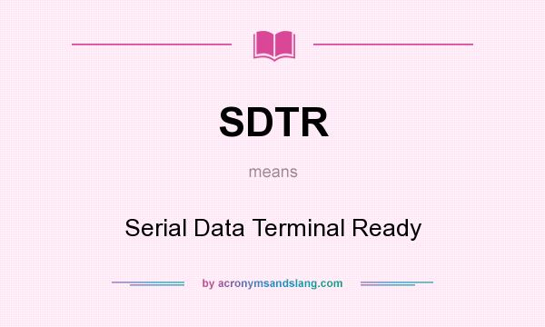 What does SDTR mean? It stands for Serial Data Terminal Ready