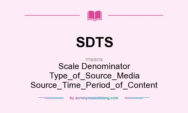 What does SDTS mean? It stands for Scale Denominator Type_of_Source_Media Source_Time_Period_of_Content